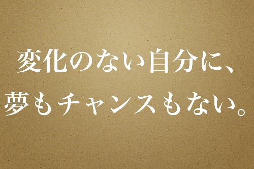 変化のない自分に、 夢もチャンスもない。.jpg