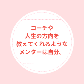 コーチや 人生の方向を 教えてくれるような メンターは自分。.png